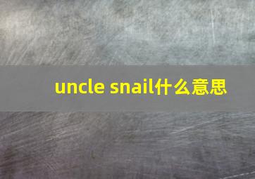 uncle snail什么意思